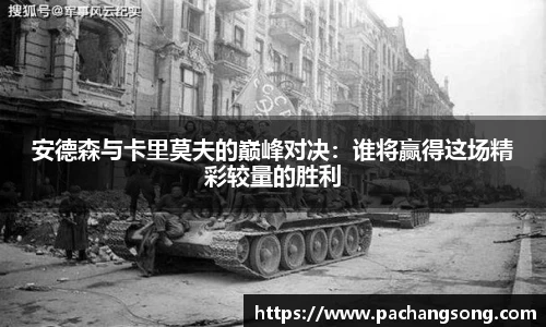 安德森与卡里莫夫的巅峰对决：谁将赢得这场精彩较量的胜利