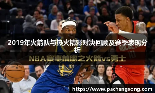 2019年火箭队与热火精彩对决回顾及赛季表现分析