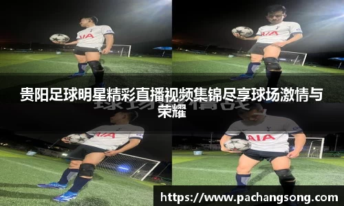 贵阳足球明星精彩直播视频集锦尽享球场激情与荣耀