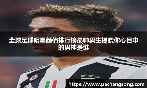 全球足球明星颜值排行榜最帅男生揭晓你心目中的男神是谁